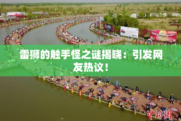 雷狮的触手怪之谜揭晓：引发网友热议！