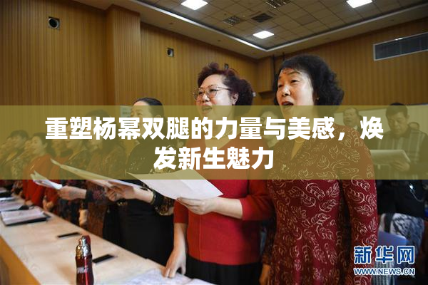重塑杨幂双腿的力量与美感，焕发新生魅力