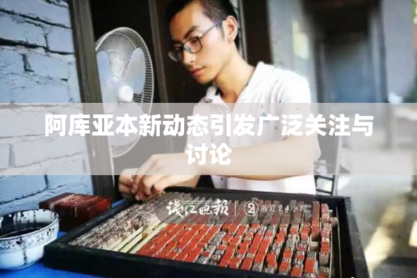 阿库亚本新动态引发广泛关注与讨论
