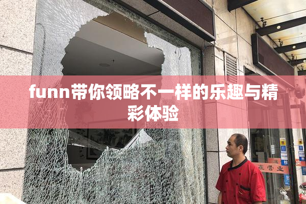 funn带你领略不一样的乐趣与精彩体验
