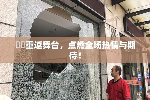 妺妺重返舞台，点燃全场热情与期待！