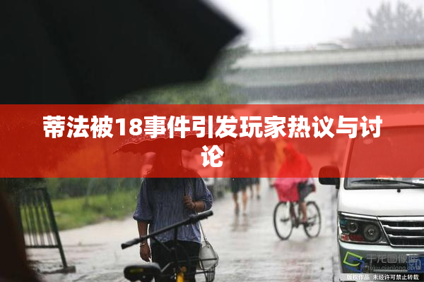 蒂法被18事件引发玩家热议与讨论