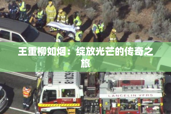 王重柳如烟：绽放光芒的传奇之旅