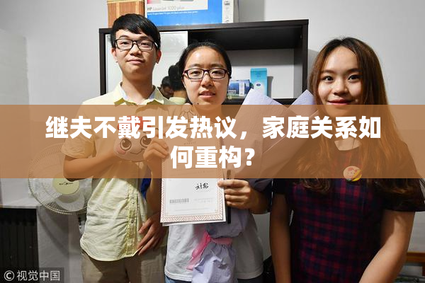 继夫不戴引发热议，家庭关系如何重构？