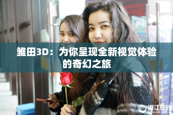 雏田3D：为你呈现全新视觉体验的奇幻之旅