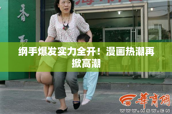 纲手爆发实力全开！漫画热潮再掀高潮