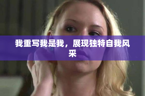 我重写我是我，展现独特自我风采