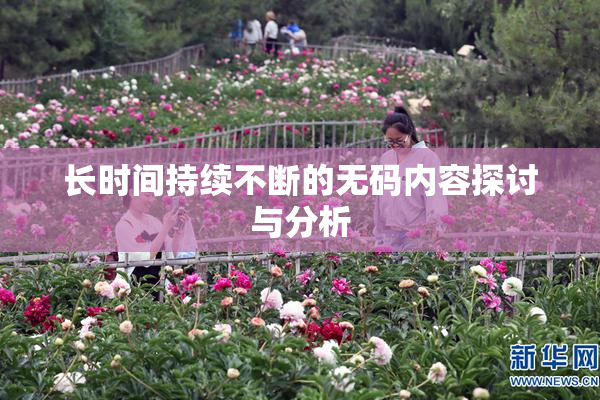 长时间持续不断的无码内容探讨与分析