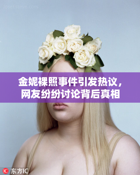 金妮裸照事件引发热议，网友纷纷讨论背后真相