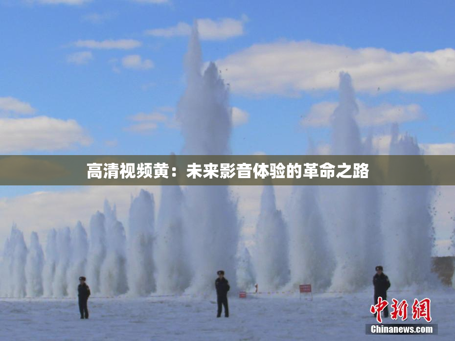 高清视频黄：未来影音体验的革命之路