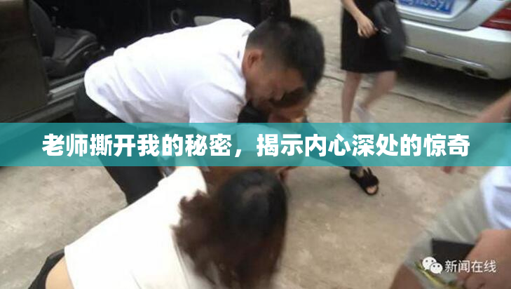 老师撕开我的秘密，揭示内心深处的惊奇