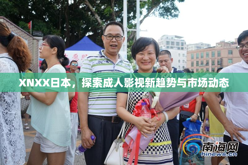 XNXX日本，探索成人影视新趋势与市场动态