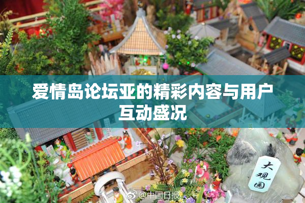 爱情岛论坛亚的精彩内容与用户互动盛况