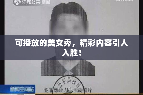 可播放的美女秀，精彩内容引人入胜！