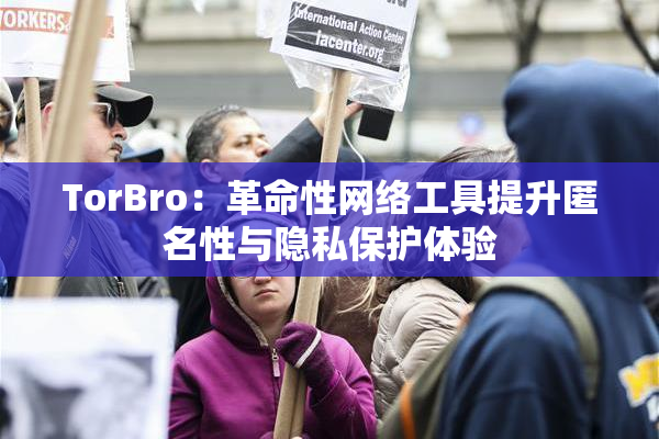 TorBro：革命性网络工具提升匿名性与隐私保护体验