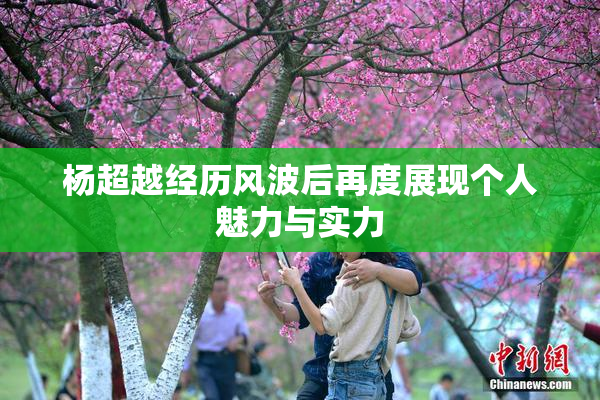 杨超越经历风波后再度展现个人魅力与实力