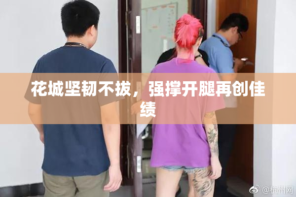 花城坚韧不拔，强撑开腿再创佳绩