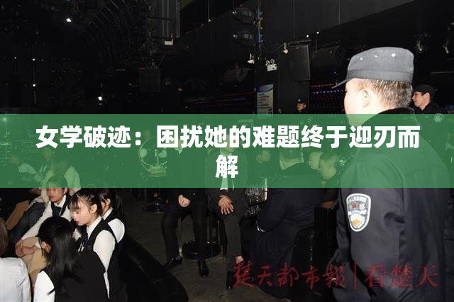 女学破迹：困扰她的难题终于迎刃而解