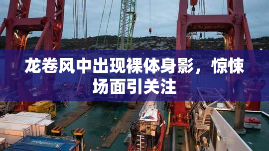 龙卷风中出现裸体身影，惊悚场面引关注