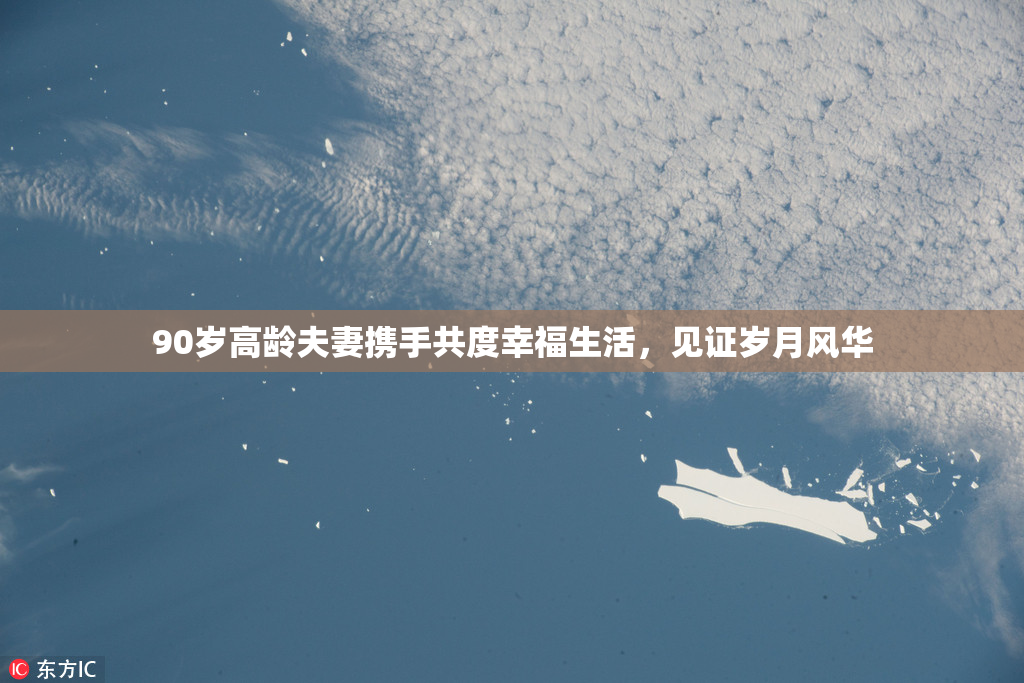 90岁高龄夫妻携手共度幸福生活，见证岁月风华