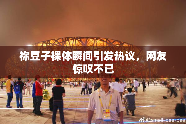 祢豆子裸体瞬间引发热议，网友惊叹不已