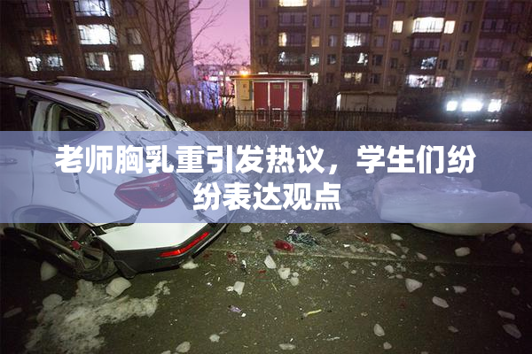 老师胸乳重引发热议，学生们纷纷表达观点