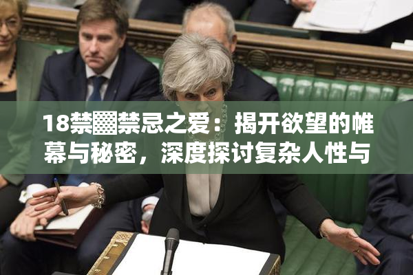 18禁▓禁忌之爱：揭开欲望的帷幕与秘密，深度探讨复杂人性与情感纠葛。