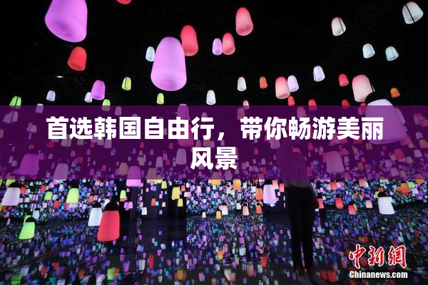 首选韩国自由行，带你畅游美丽风景