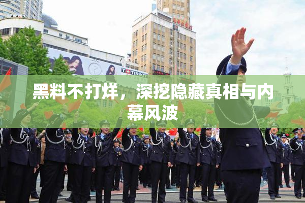 黑料不打烊，深挖隐藏真相与内幕风波