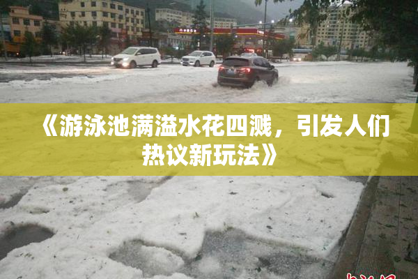 《游泳池满溢水花四溅，引发人们热议新玩法》