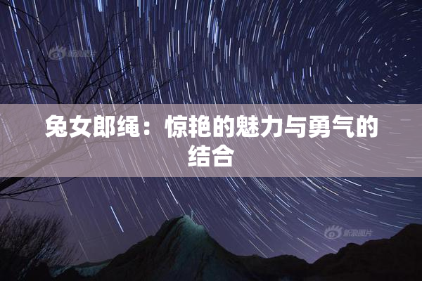 兔女郎绳：惊艳的魅力与勇气的结合