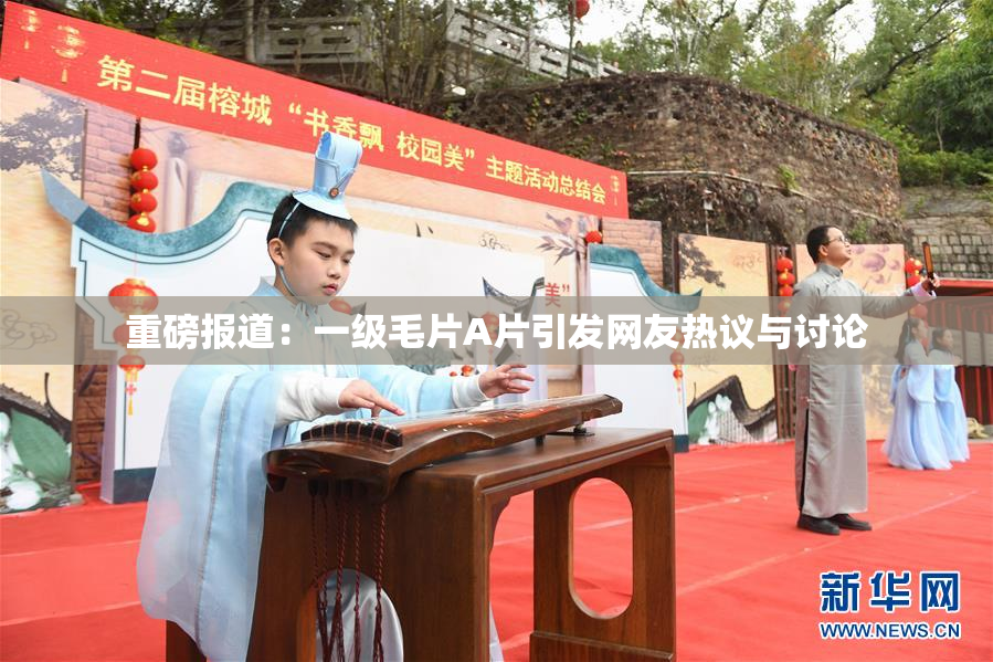重磅报道：一级毛片A片引发网友热议与讨论