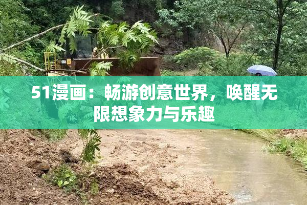 51漫画：畅游创意世界，唤醒无限想象力与乐趣
