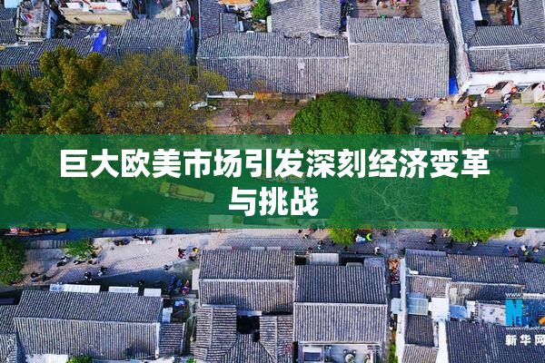 巨大欧美市场引发深刻经济变革与挑战