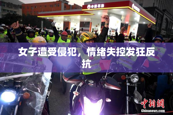 女子遭受侵犯，情绪失控发狂反抗