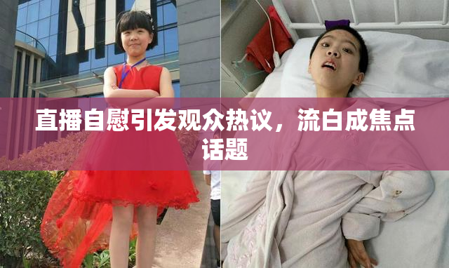 直播自慰引发观众热议，流白成焦点话题