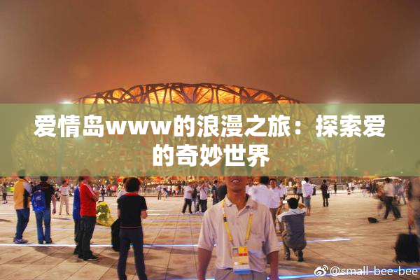 爱情岛www的浪漫之旅：探索爱的奇妙世界