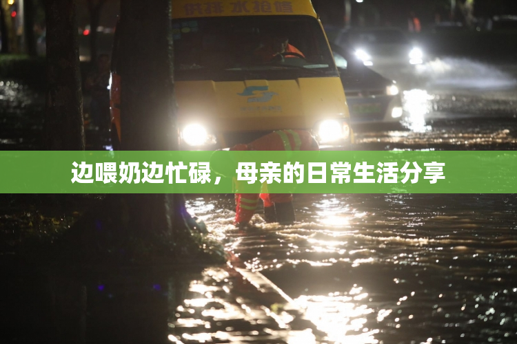 边喂奶边忙碌，母亲的日常生活分享