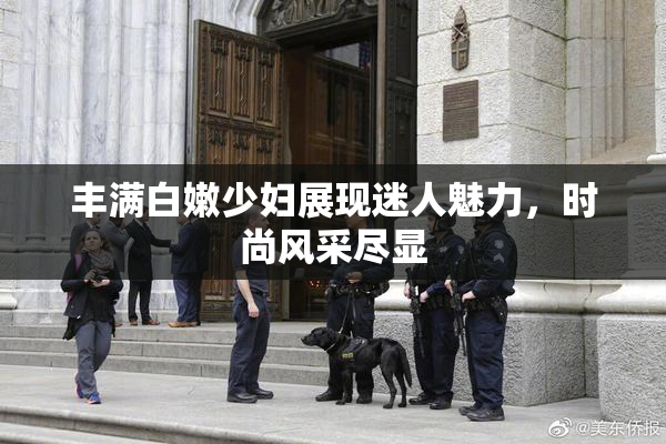 丰满白嫩少妇展现迷人魅力，时尚风采尽显