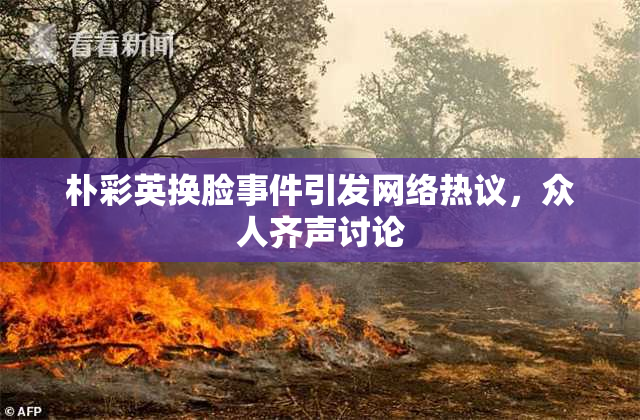 朴彩英换脸事件引发网络热议，众人齐声讨论