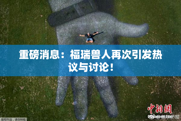 重磅消息：福瑞兽人再次引发热议与讨论！