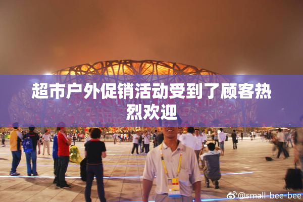 超市户外促销活动受到了顾客热烈欢迎