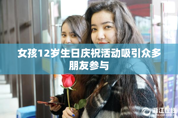 女孩12岁生日庆祝活动吸引众多朋友参与
