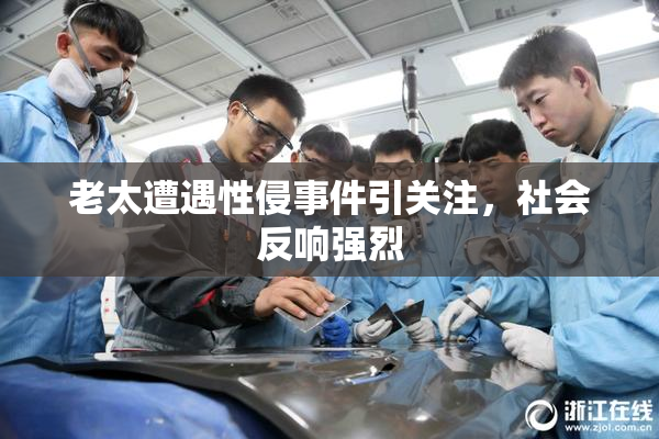 老太遭遇性侵事件引关注，社会反响强烈