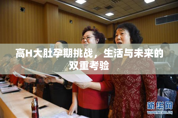 高H大肚孕期挑战，生活与未来的双重考验