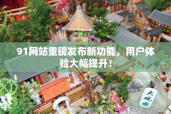 91网站重磅发布新功能，用户体验大幅提升！