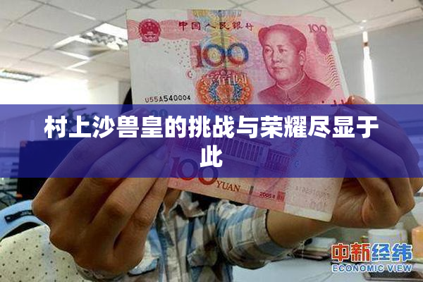 村上沙兽皇的挑战与荣耀尽显于此