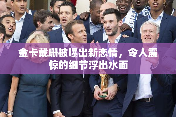 金卡戴珊被曝出新恋情，令人震惊的细节浮出水面