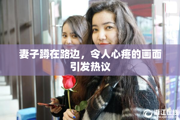 妻子蹲在路边，令人心疼的画面引发热议