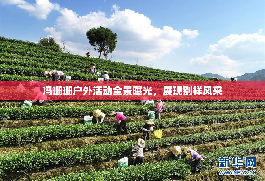 冯珊珊户外活动全景曝光，展现别样风采